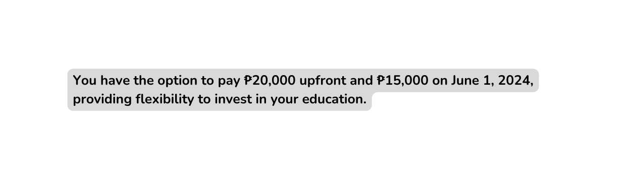 You have the option to pay 20 000 upfront and 15 000 on June 1 2024 providing flexibility to invest in your education