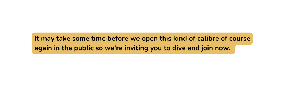 It may take some time before we open this kind of calibre of course again in the public so we re inviting you to dive and join now