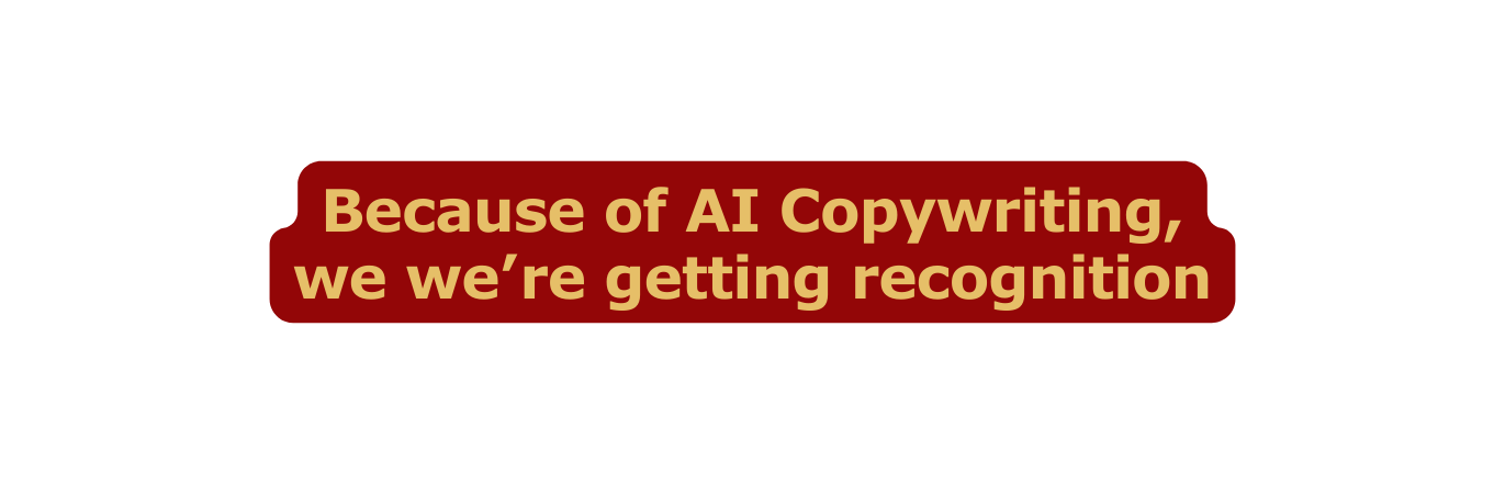 Because of AI Copywriting we we re getting recognition