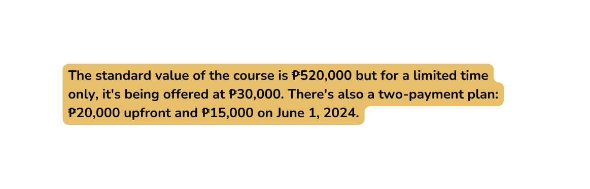 The standard value of the course is 520 000 but for a limited time only it s being offered at 30 000 There s also a two payment plan 20 000 upfront and 15 000 on June 1 2024